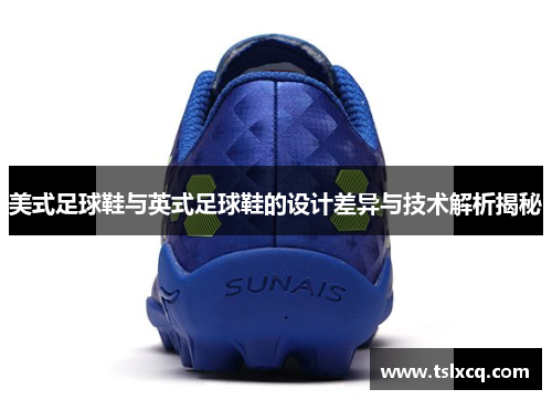 美式足球鞋与英式足球鞋的设计差异与技术解析揭秘