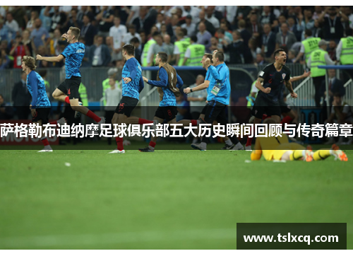 萨格勒布迪纳摩足球俱乐部五大历史瞬间回顾与传奇篇章 萨格勒布迪纳摩足球俱乐部五大历史瞬间回顾与传奇篇章